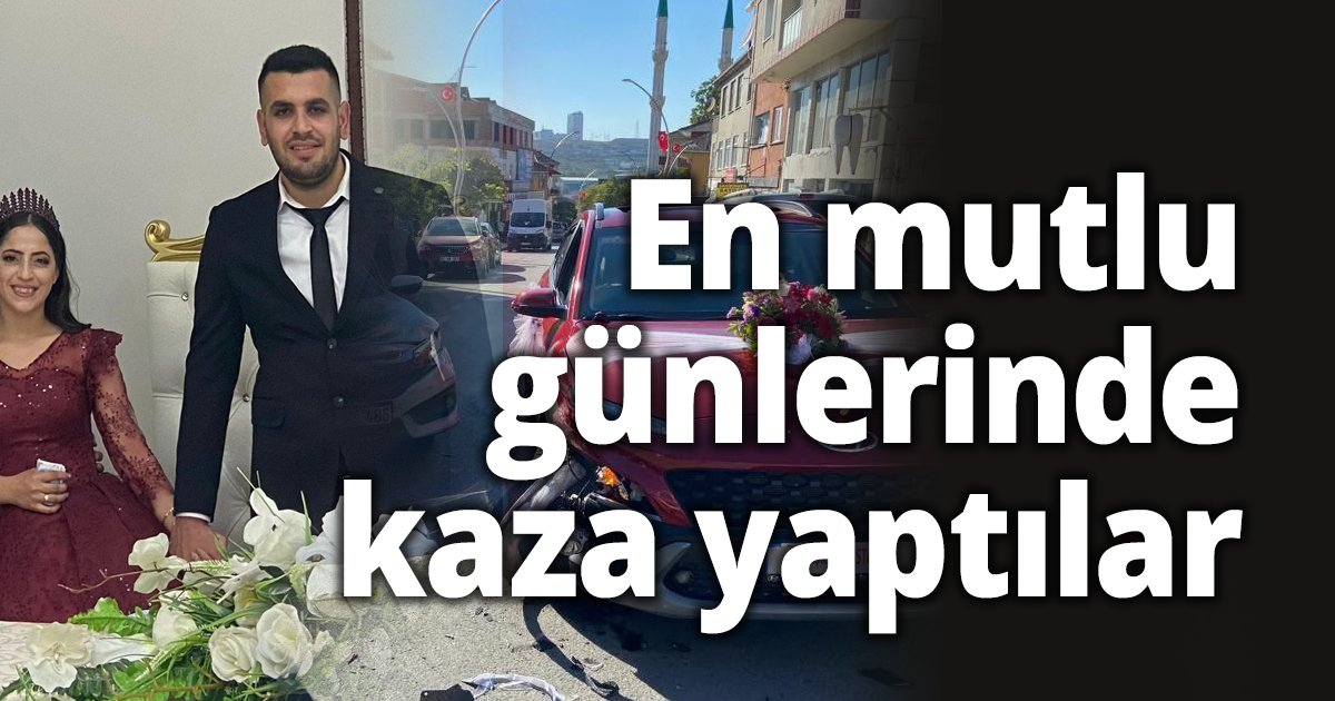 En mutlu günlerinde kaza yaptılar