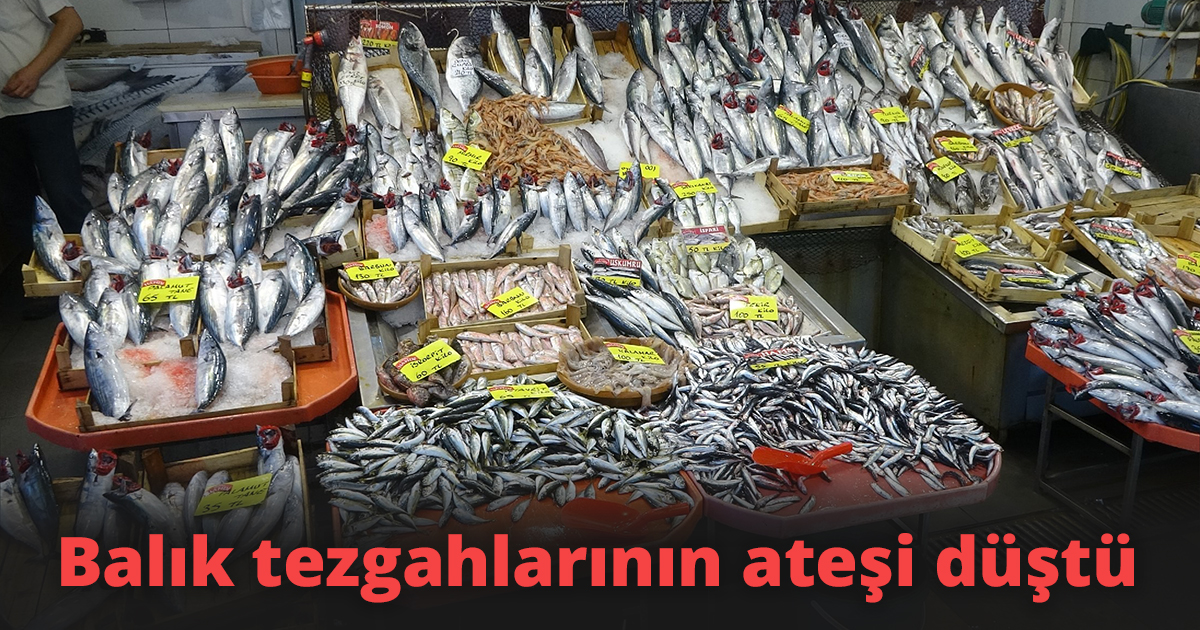 Balık tezgahlarının ateşi düştü