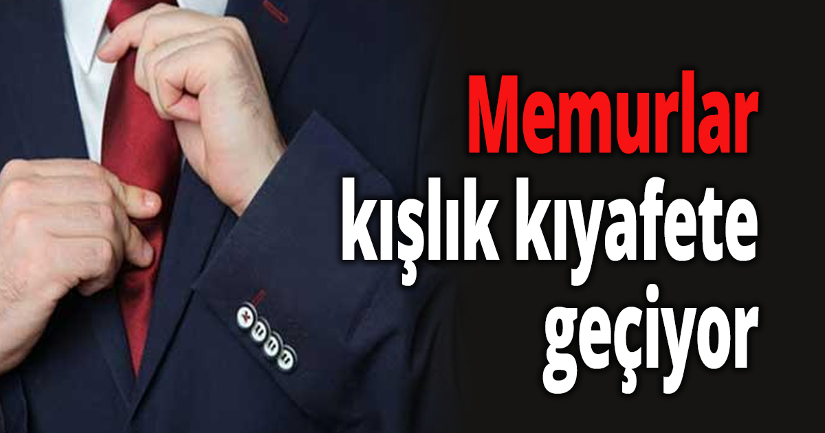 Memurlar kışlık kıyafete geçiyor