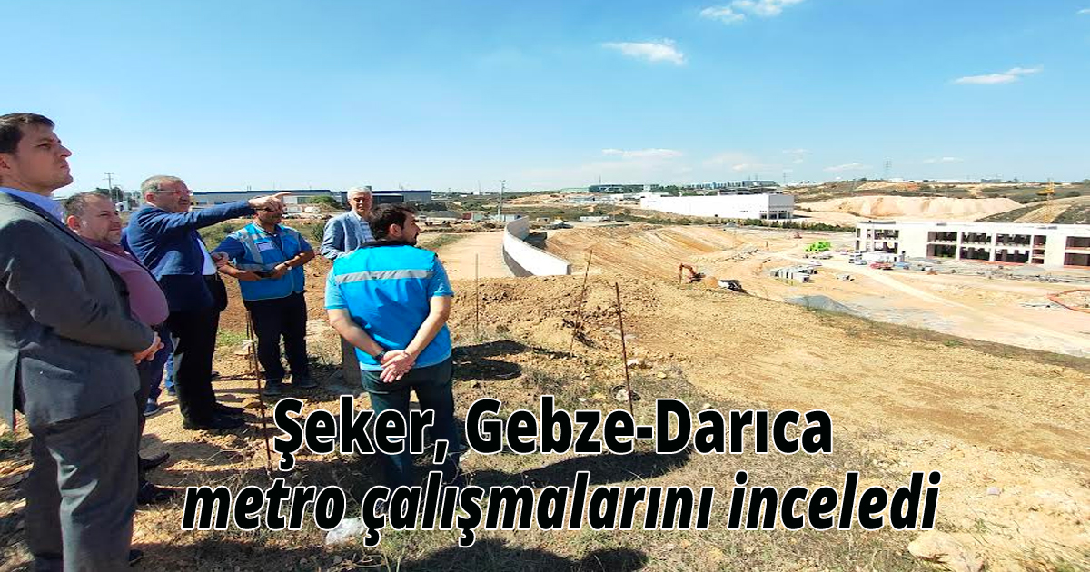 Şeker, Gebze-Darıca metro çalışmalarını inceledi