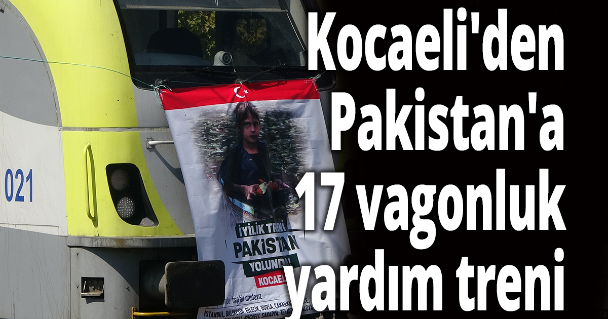 Kocaeli'den Pakistan'a 17 vagonluk yardım treni