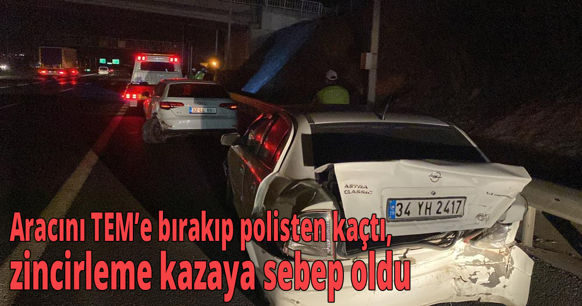 Aracını TEM’e bırakıp polisten kaçtı, zincirleme kazaya sebep oldu