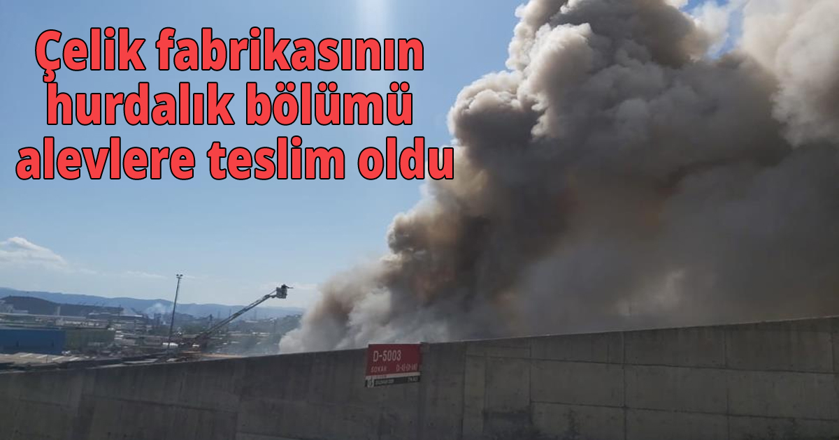 Çelik fabrikasının hurdalık bölümü alevlere teslim oldu