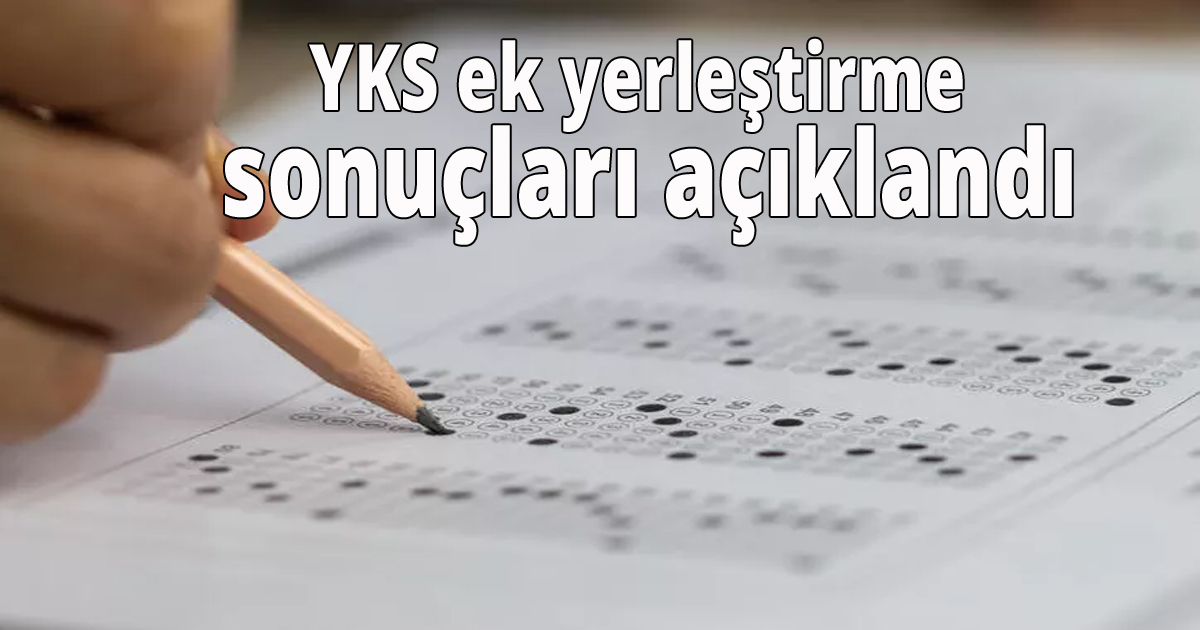YKS ek yerleştirme sonuçları açıklandı
