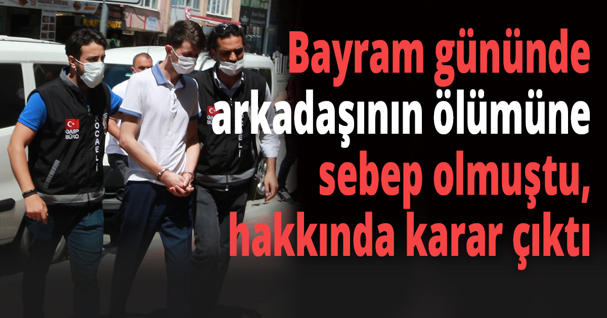 Bayram gününde arkadaşının ölümüne sebep olmuştu, hakkında karar çıktı