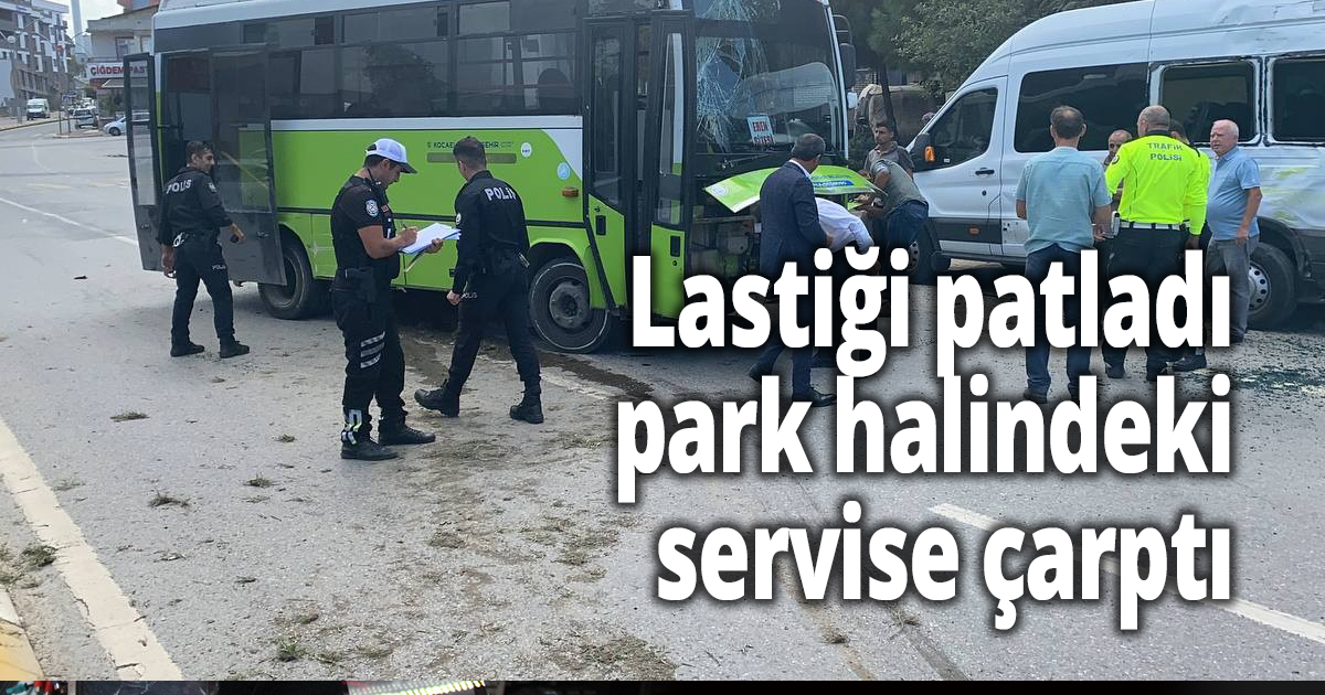 Lastiği patladı park halindeki servise çarptı