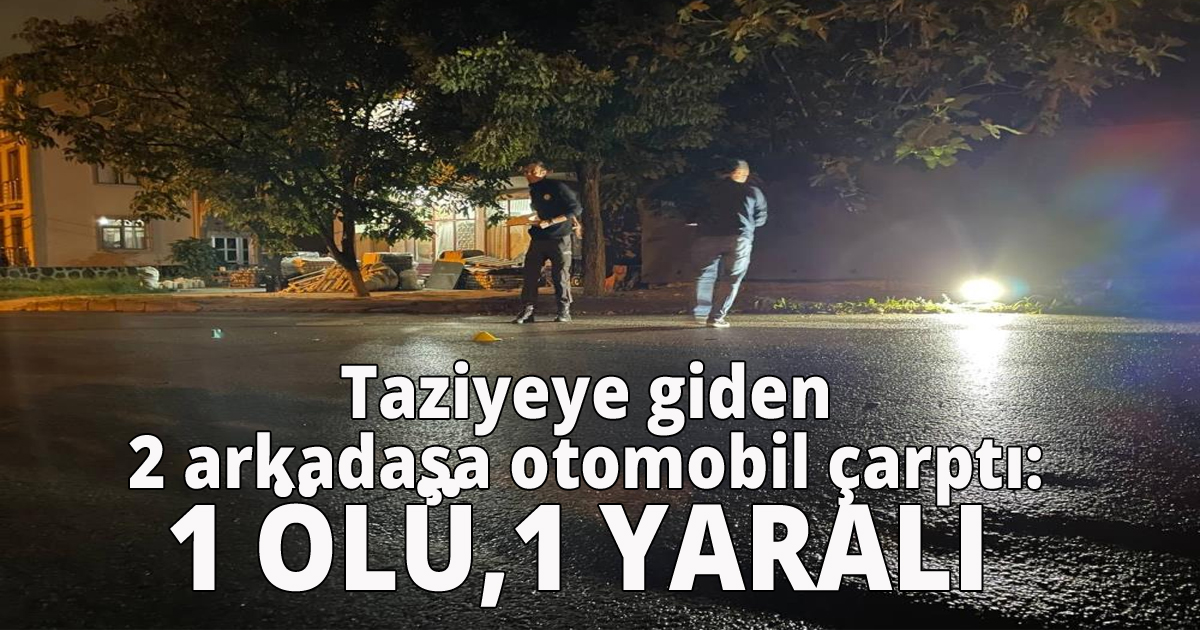  Taziyeye giden 2 arkadaşa otomobil çarptı