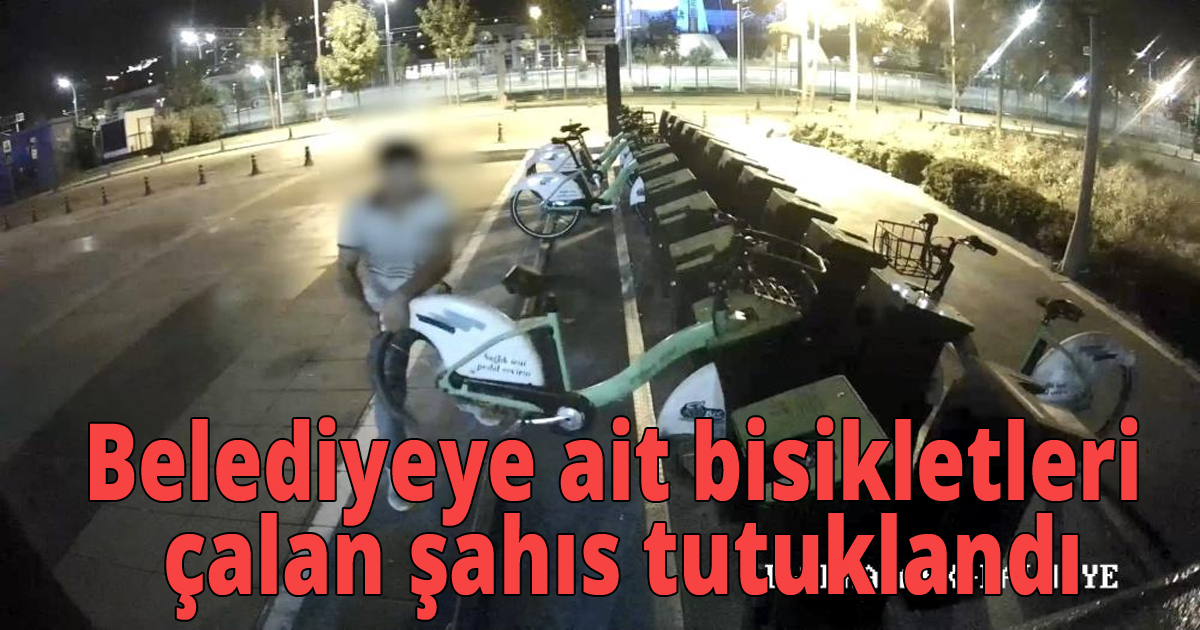 Belediyeye ait bisikletleri çalan şahıs tutuklandı