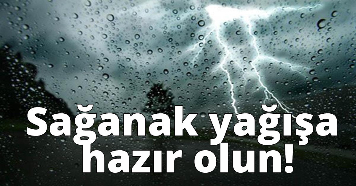 Sağanak yağışa hazır olun!