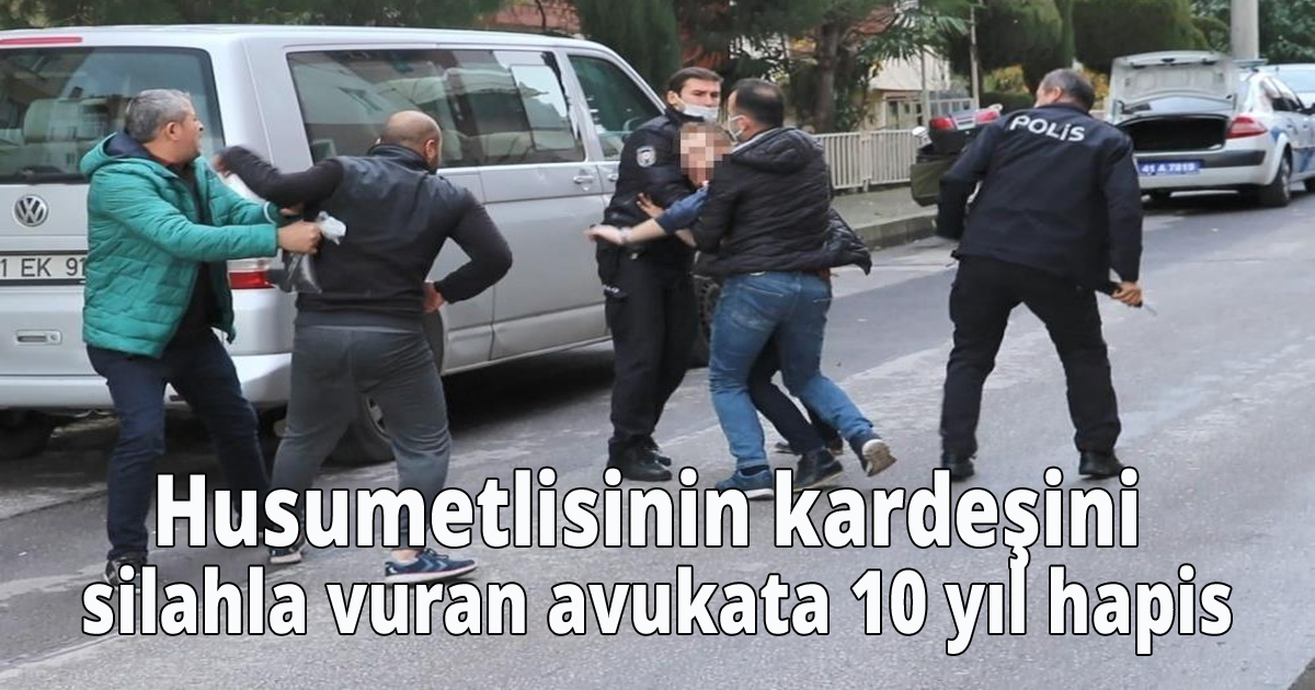 Husumetlisinin kardeşini silahla vuran avukata 10 yıl hapis
