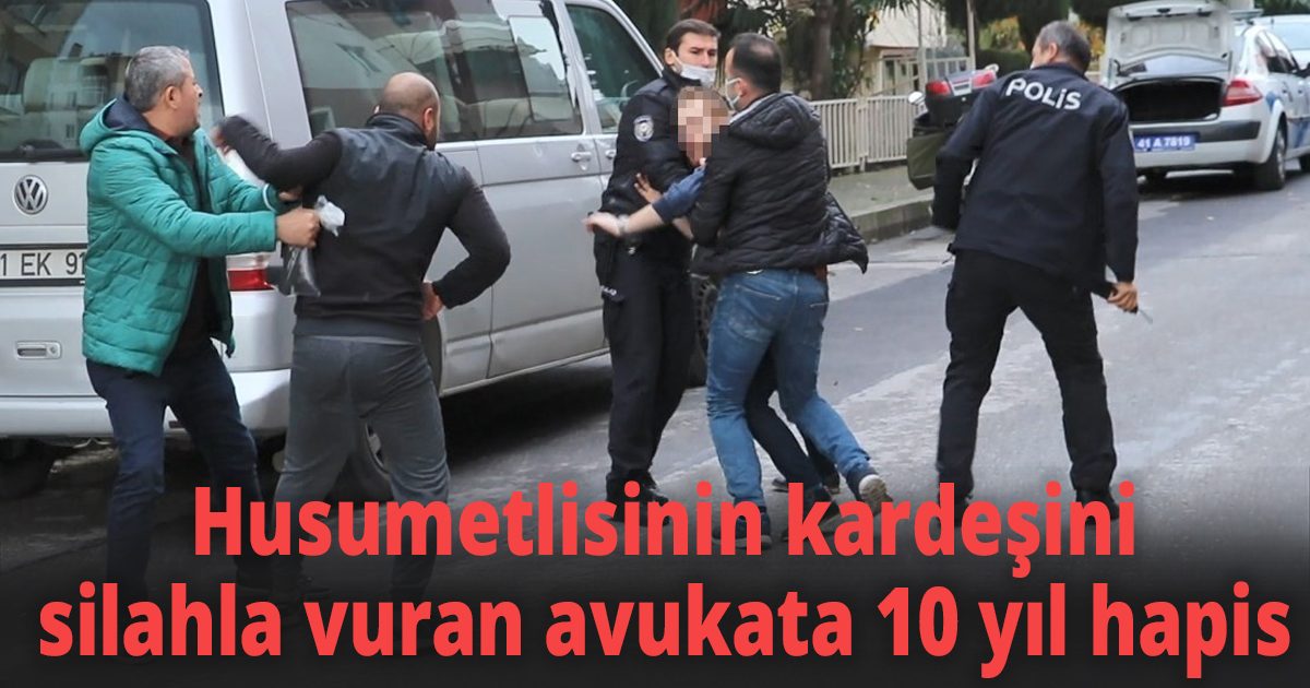 Husumetlisinin kardeşini silahla vuran avukata 10 yıl hapis