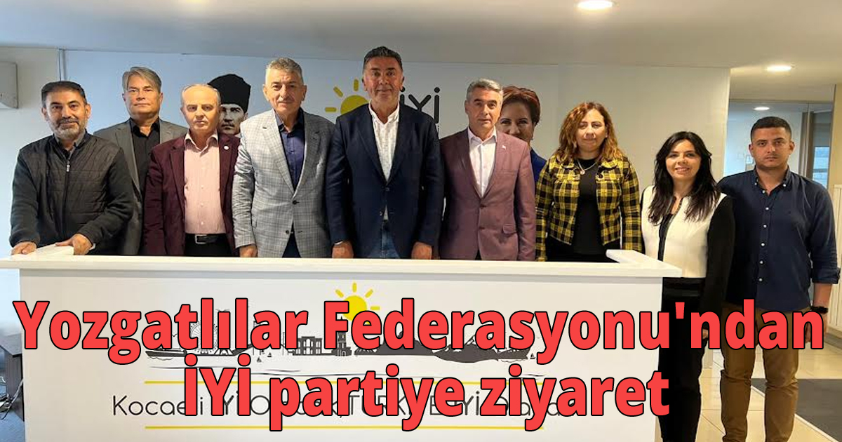 Yozgatlılar Federasyonu'ndan İYİ partiye ziyaret