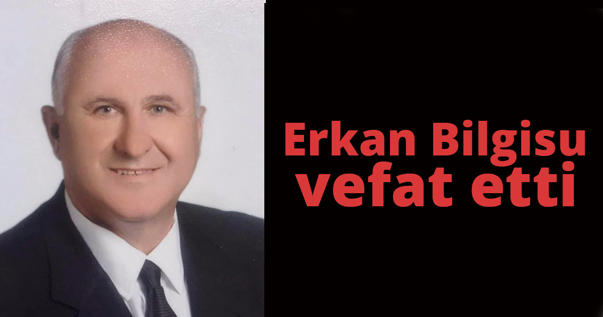  Erkan Bilgisu vefat etti
