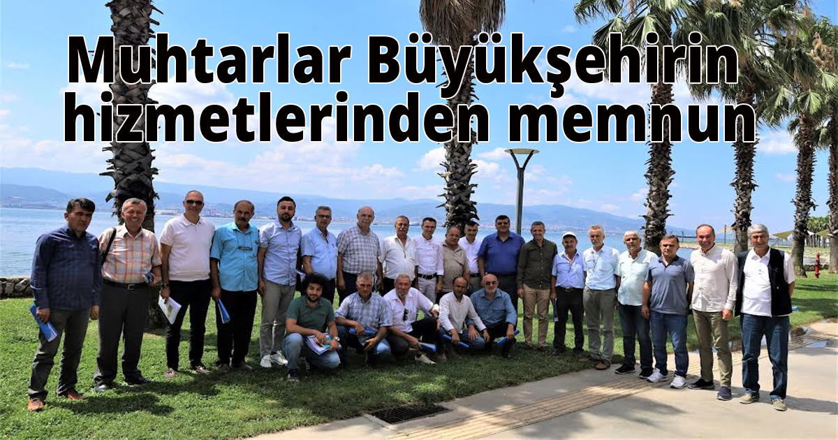 Muhtarlar, Büyükşehir’in hizmetlerinden memnun