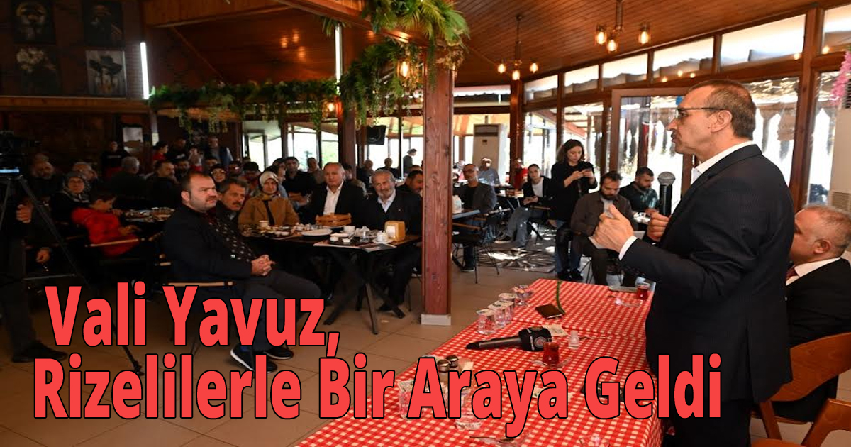  Vali Yavuz, Rizelilerle Bir Araya Geldi