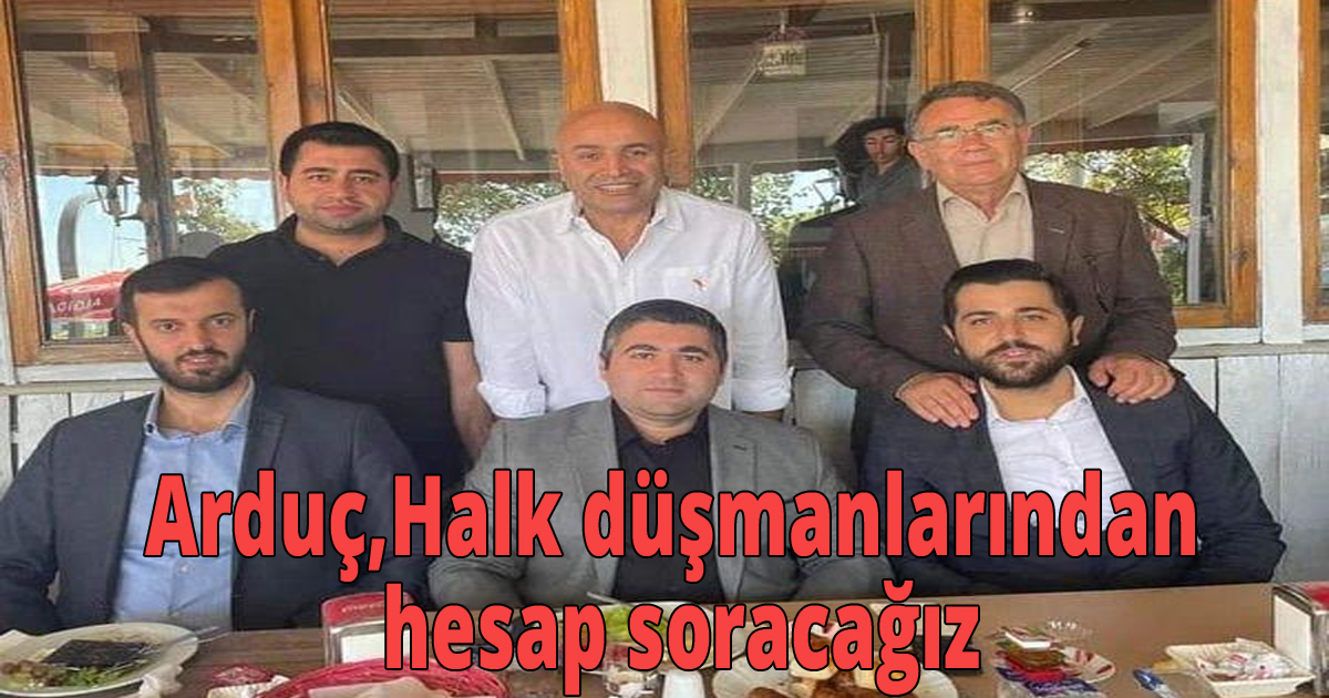 Arduç,Kemal Kılıçdaroğlu ile  birlikte halk düşmanlarından hesap soracağız