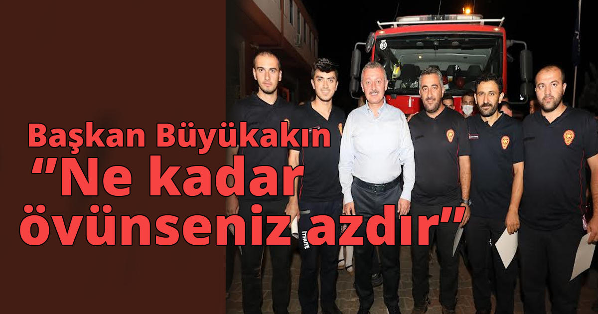  Başkan Büyükakın ‘Ne kadar övünseniz azdır’