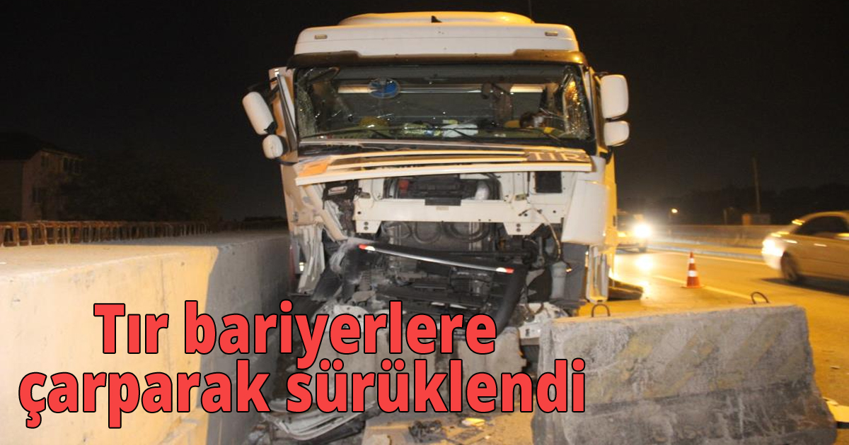 Tır bariyerlere çarparak sürüklendi, kaza ucuz atlatıldı