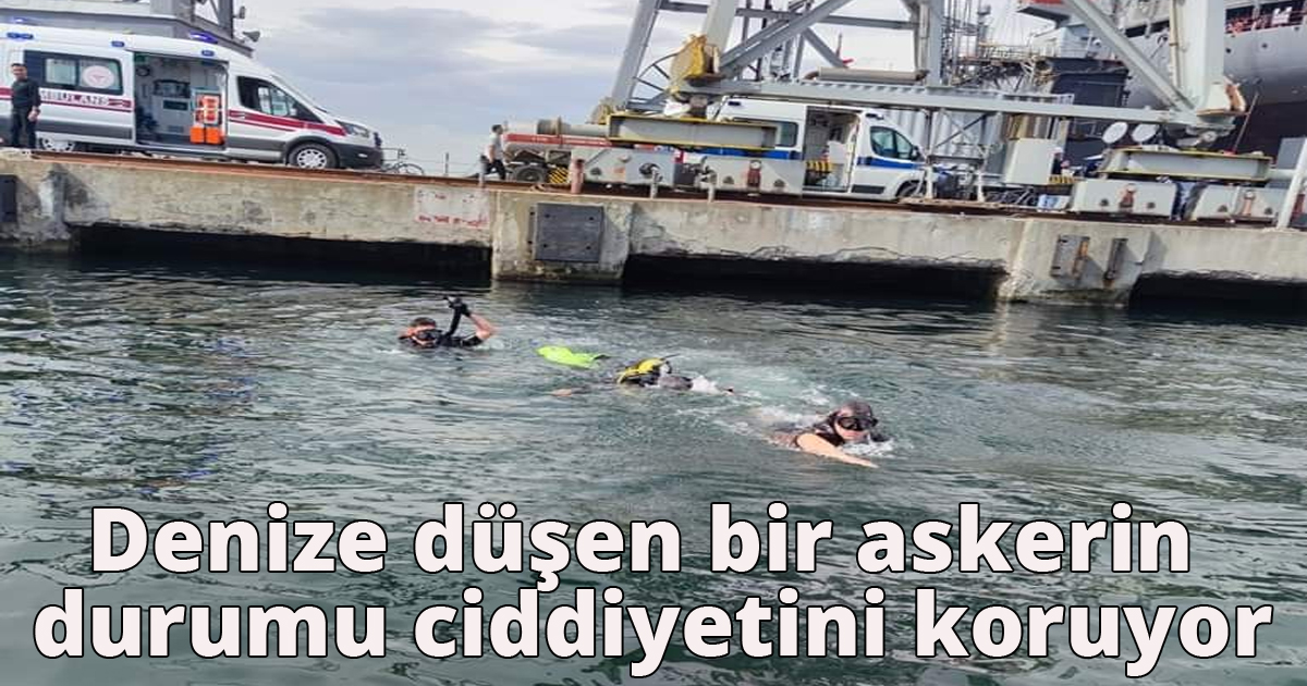 Denize düşen bir askerin durumu ciddiyetini koruyor