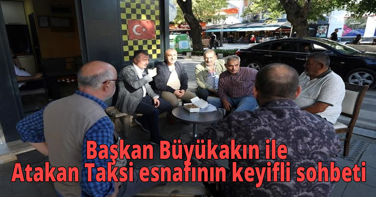 Başkan Büyükakın ile Atakan Taksi esnafının keyifli sohbeti