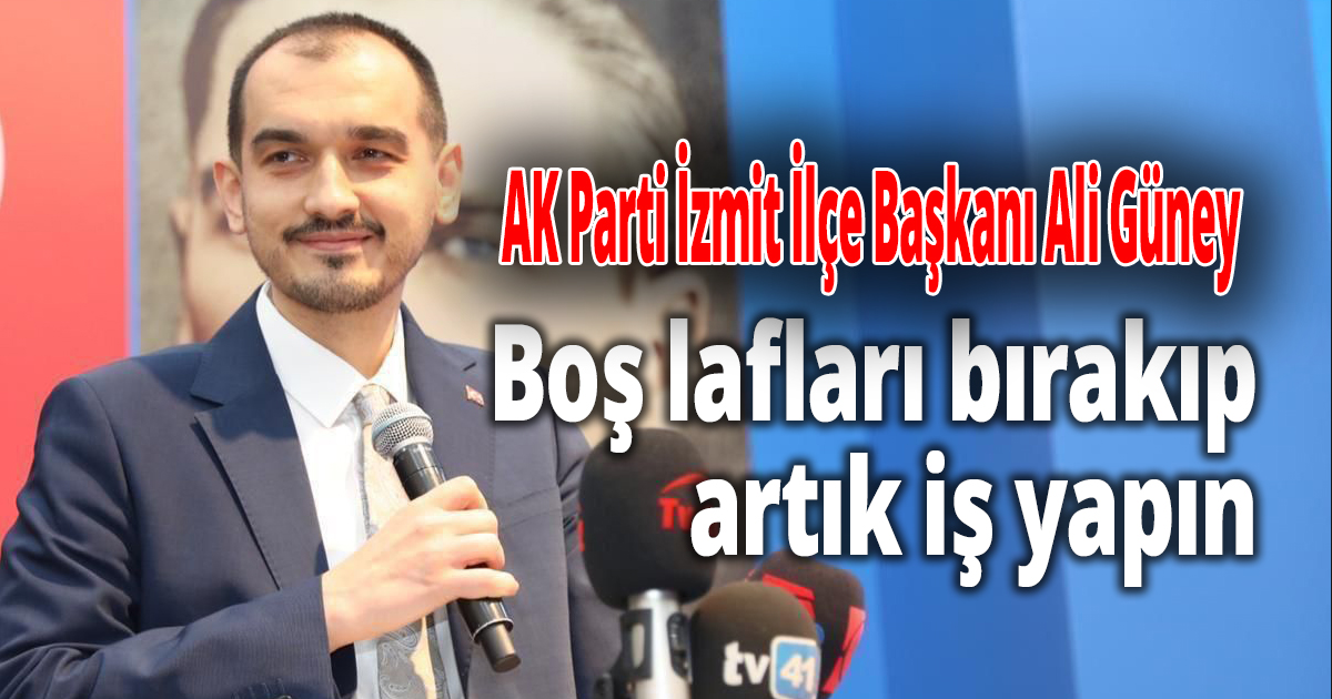 Boş lafları bırakıp, artık iş yapın