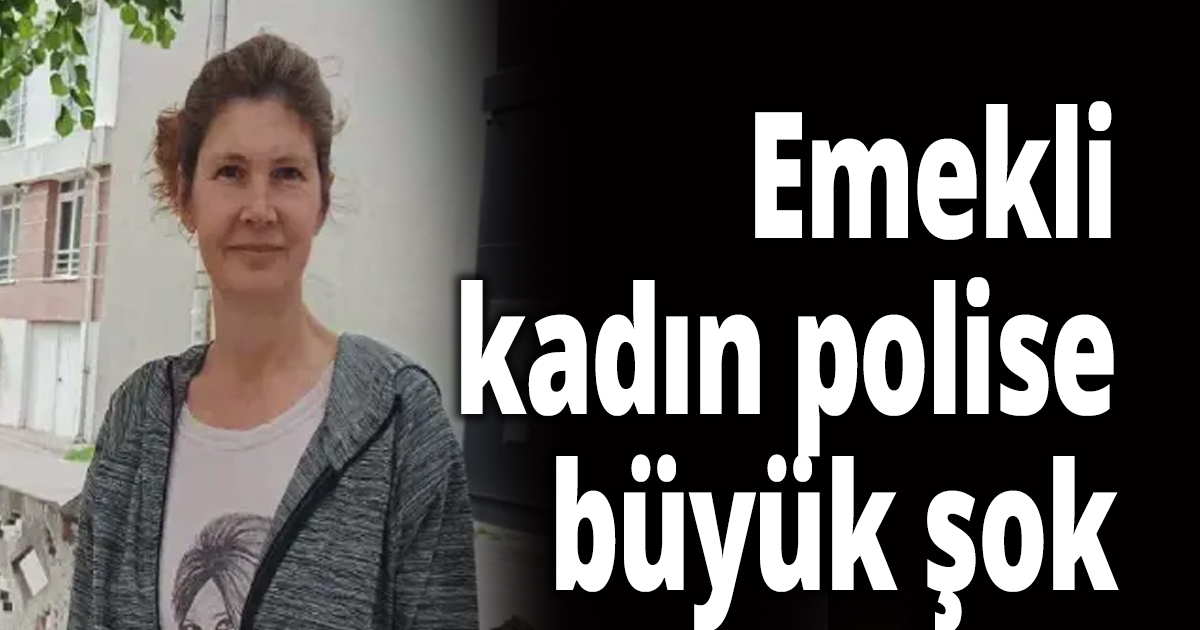 Emekli kadın polise büyük şok