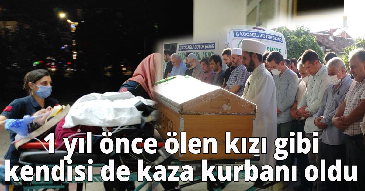 1 yıl önce ölen kızı gibi kendisi de kaza kurbanı oldu