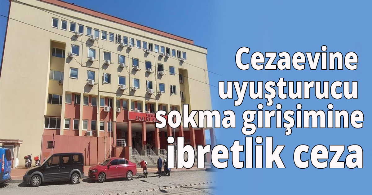  Cezaevine uyuşturucu sokma girişimine ibretlik ceza