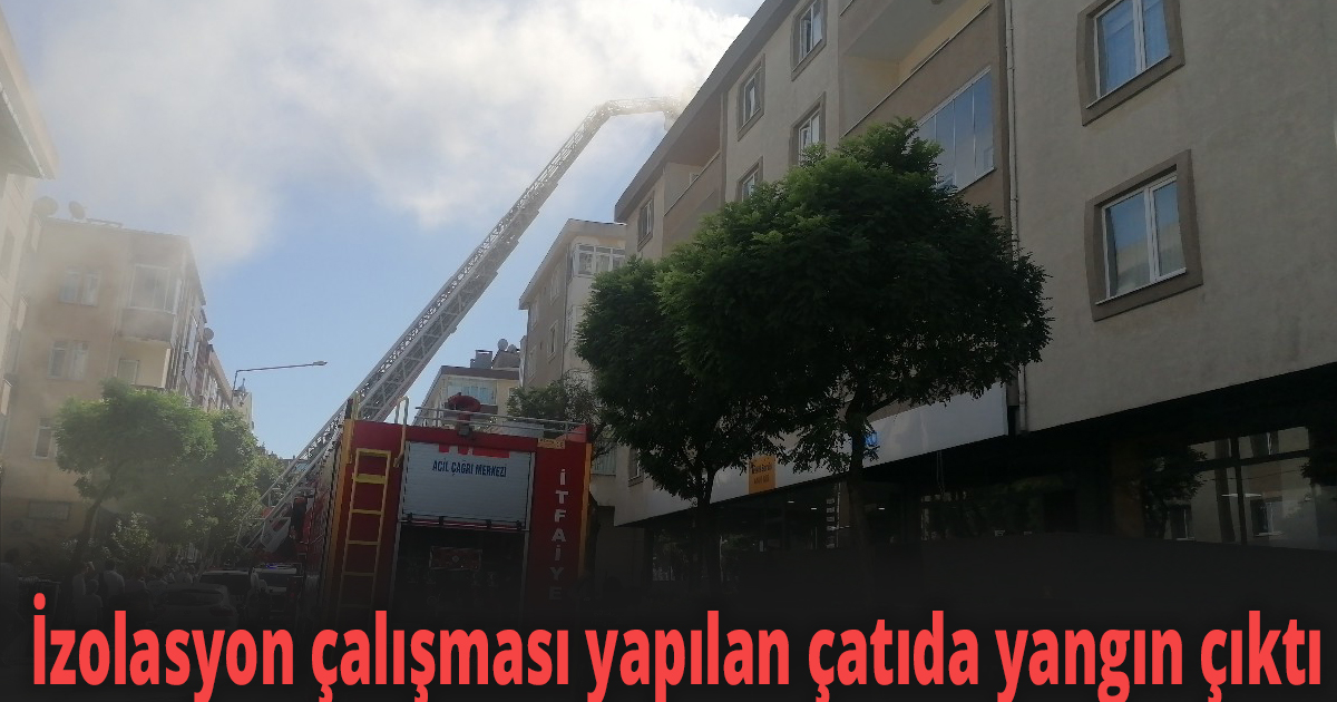 İzolasyon çalışması yapılan çatıda yangın çıktı