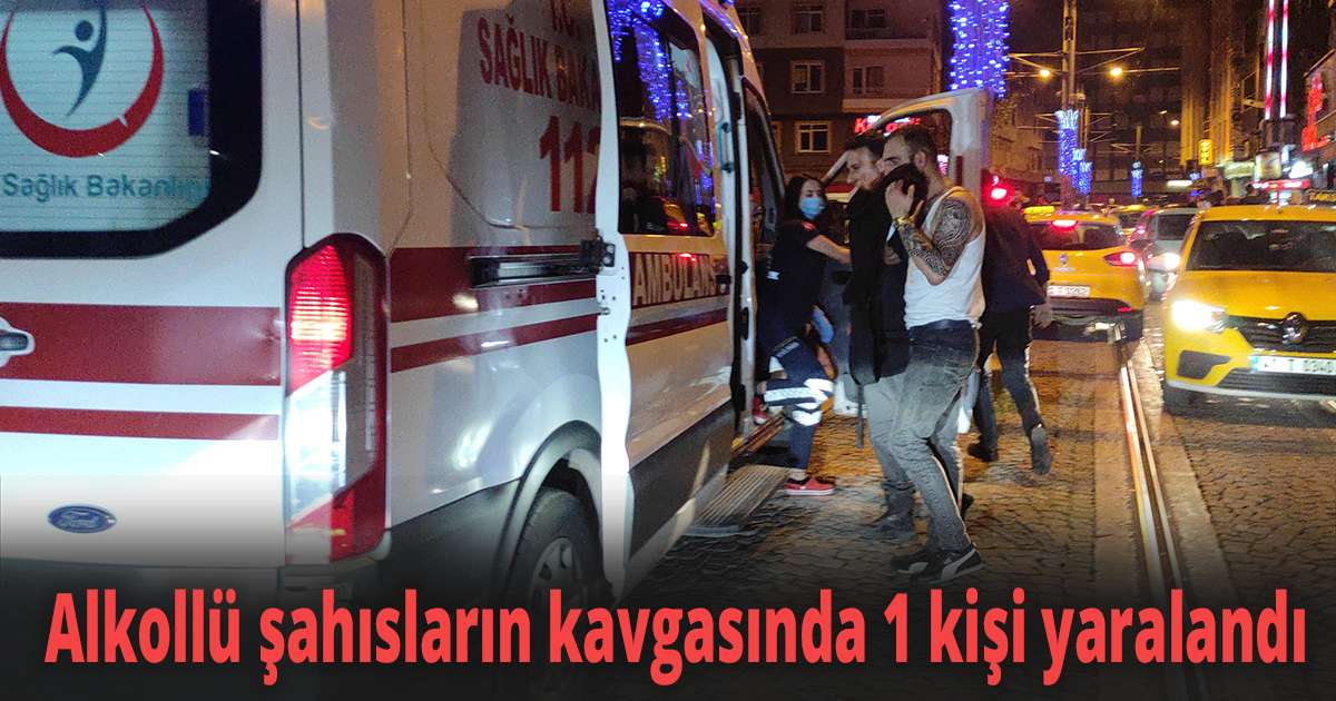 Alkollü şahısların kavgasında 1 kişi yaralandı
