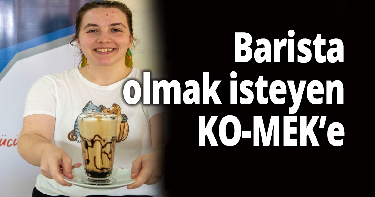Barista olmak isteyen KO-MEK’e