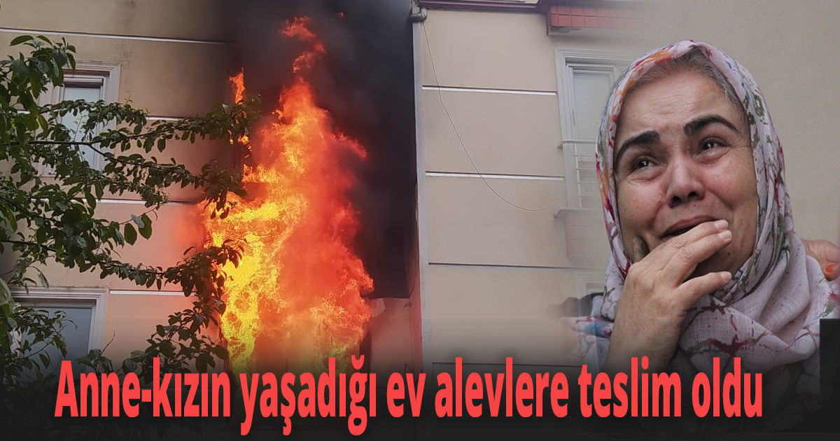 Anne-kızın yaşadığı ev alevlere teslim oldu
