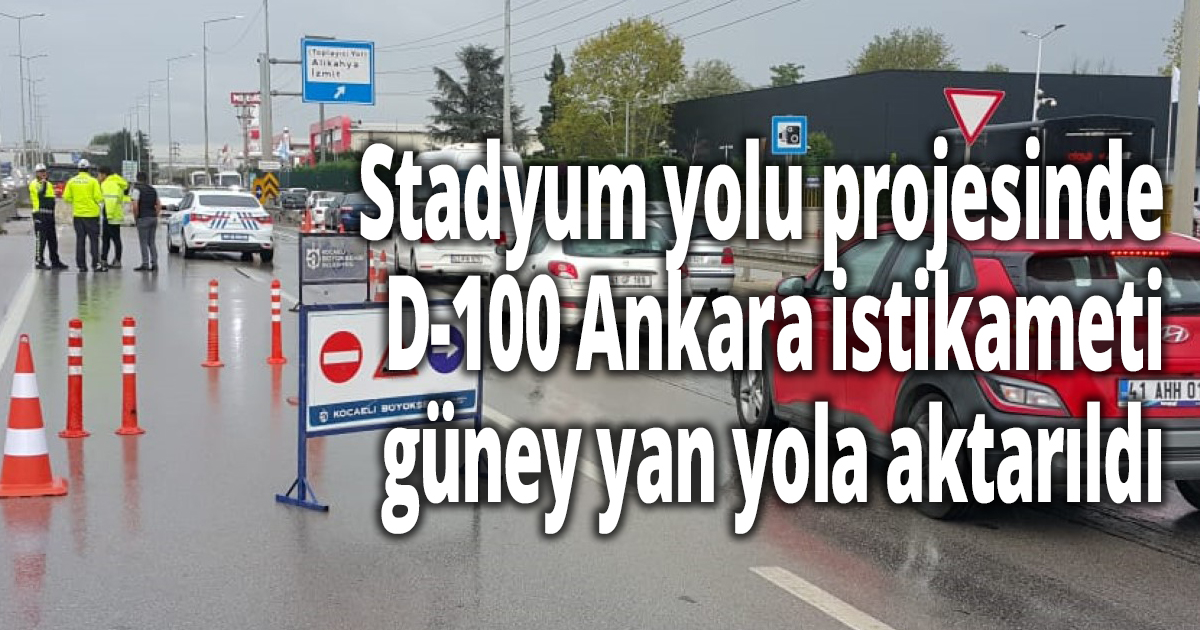 Stadyum yolu projesinde D-100 Ankara istikameti güney yan yola aktarıldı