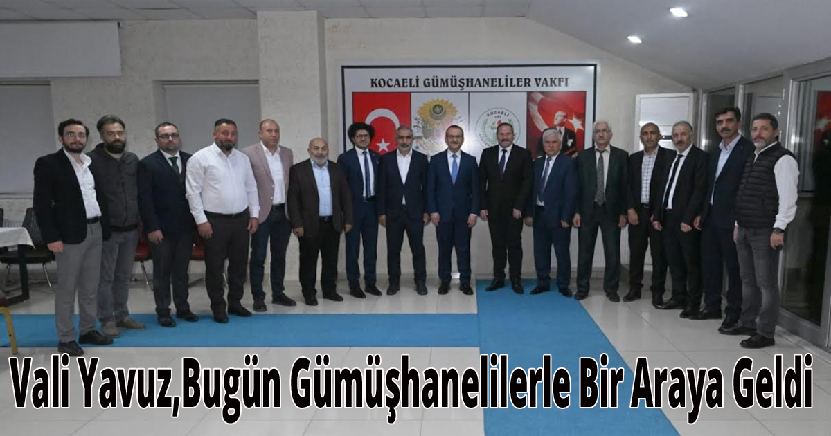 Vali Yavuz,  Bugün Gümüşhanelilerle Bir Araya Geldi