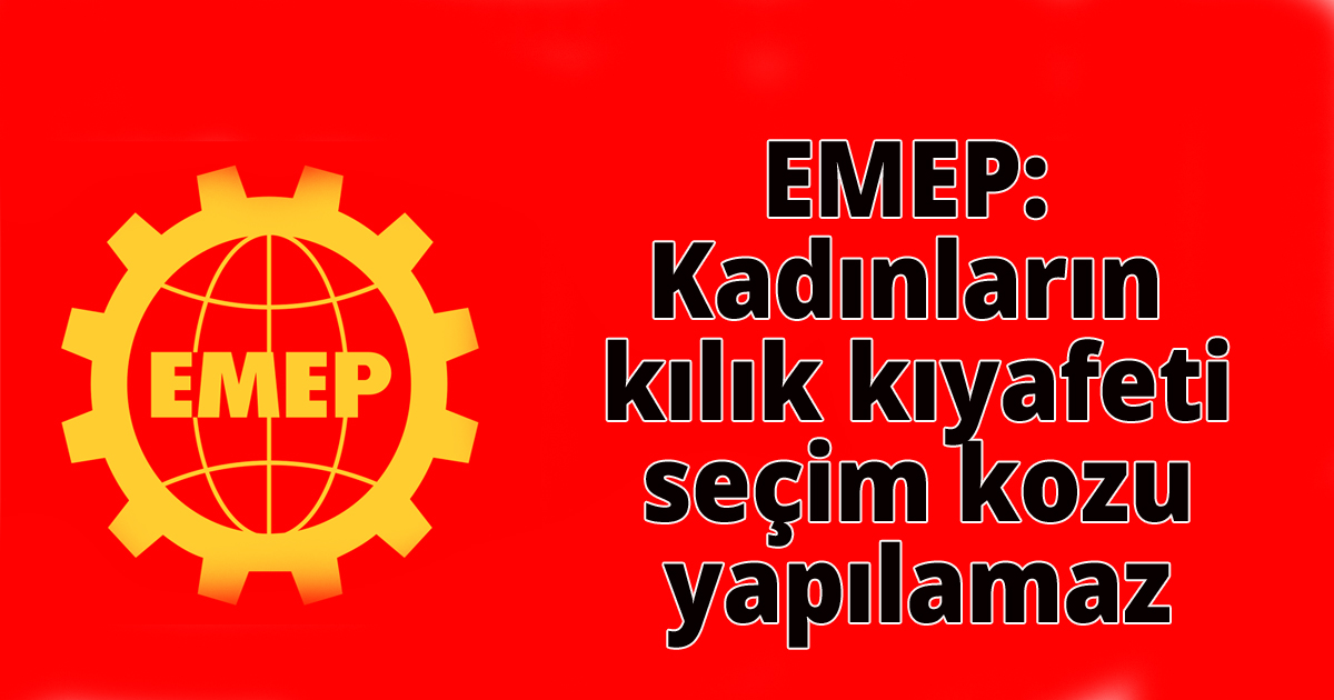 EMEP: Kadınların kılık kıyafeti seçim kozu yapılamaz