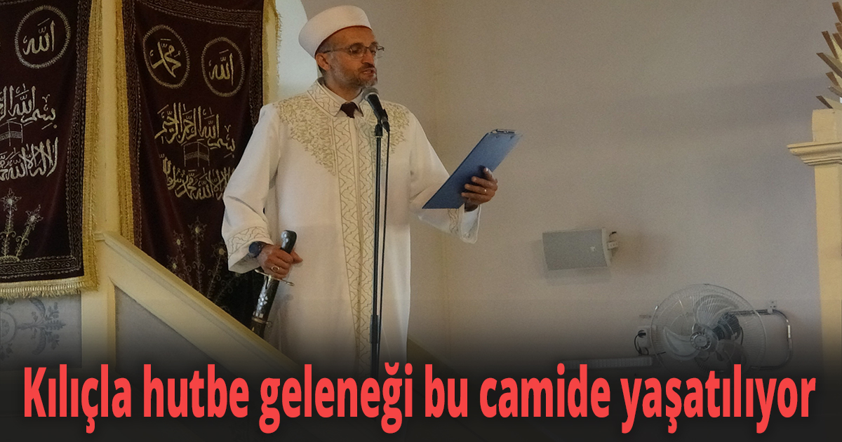 690 yıldır ayakta, kılıçla hutbe geleneği bu camide yaşatılıyor