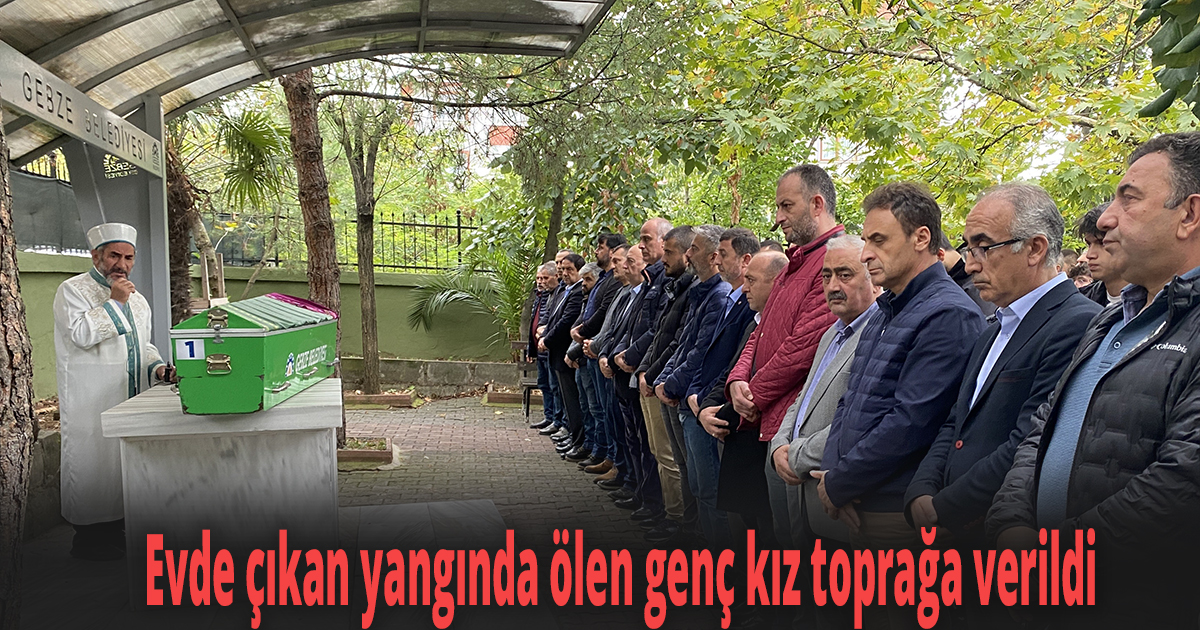 Evde çıkan yangında ölen genç kız toprağa verildi