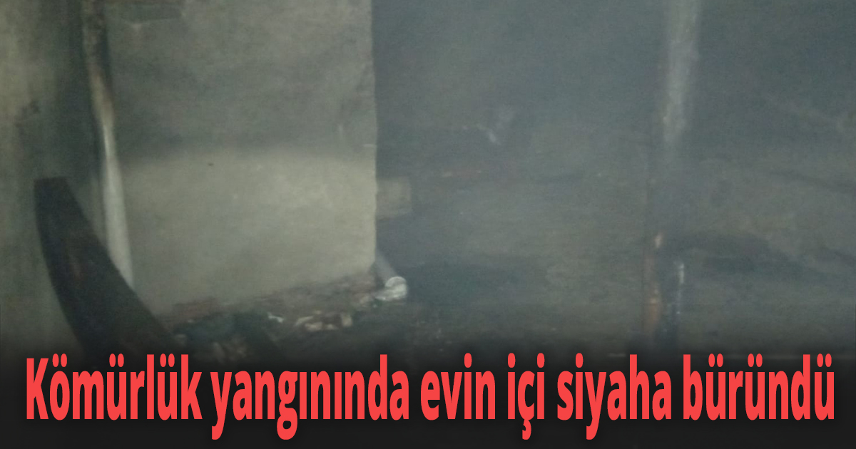 Kömürlük yangınında evin içi siyaha büründü
