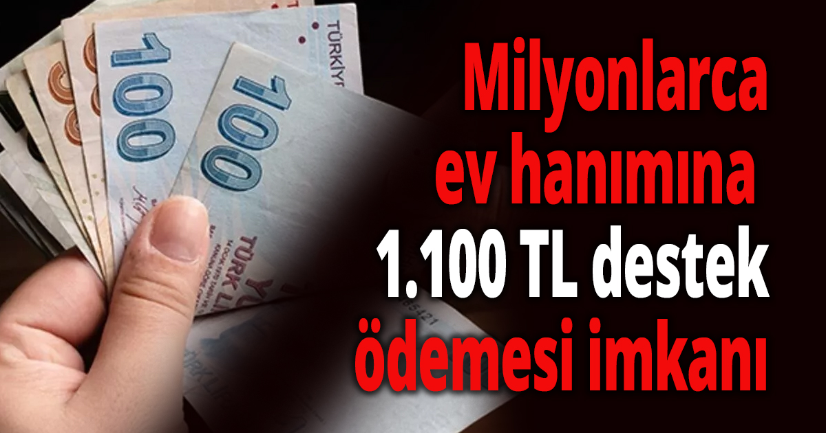 Milyonlarca ev hanımına 1.100 TL destek ödemesi imkanı