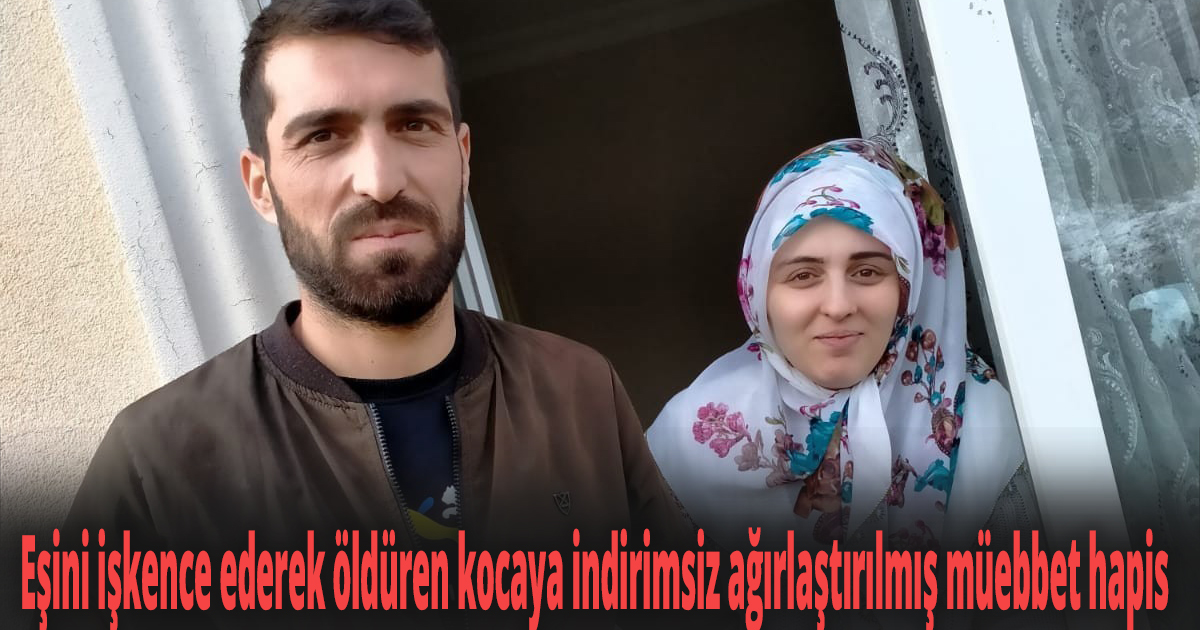 Eşini işkence ederek öldüren kocaya indirimsiz ağırlaştırılmış müebbet hapis