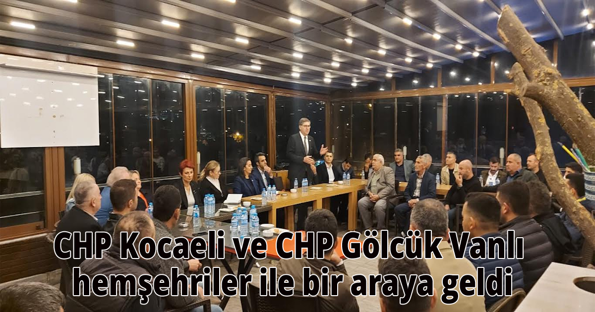 CHP Kocaeli ve CHP Gölcük Vanlı hemşehriler ile bir araya geldi