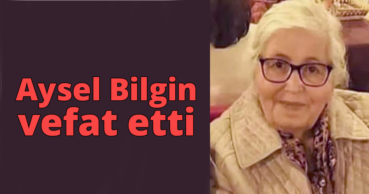 Aysel Bilgin vefat etti