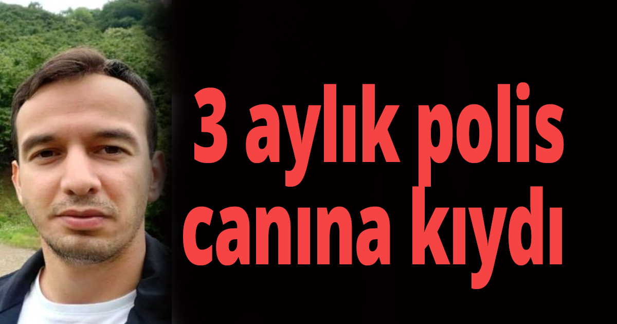 3 aylık polis canına kıydı
