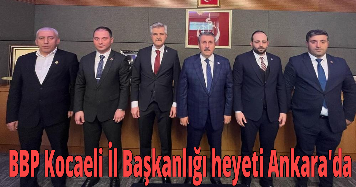  BBP Kocaeli İl Başkanlığı heyeti Ankara'da