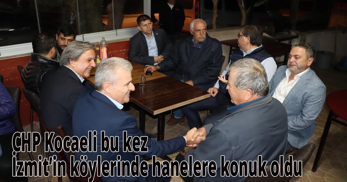 CHP Kocaeli bu kez İzmit’in köylerinde hanelere konuk oldu