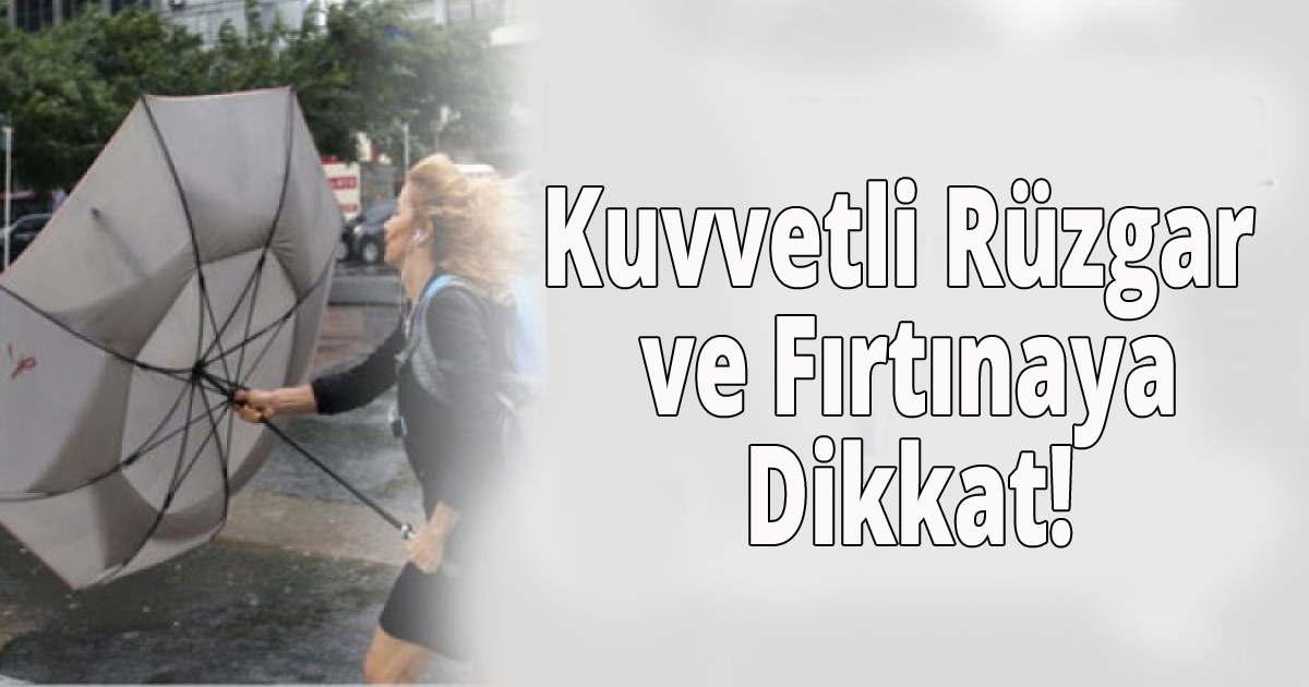 Kuvvetli Rüzgâr ve Fırtınaya Dikkat!