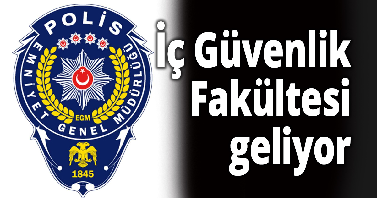 İç Güvenlik Fakültesi geliyor