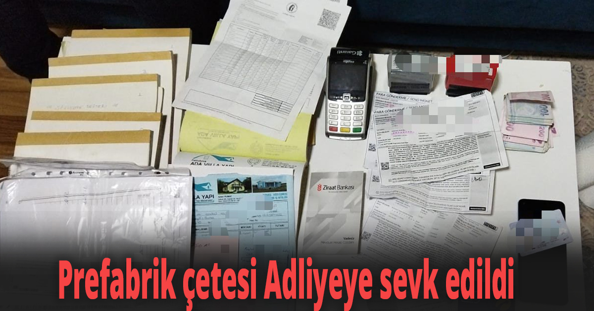 Prefabrik çetesi Adliyeye sevk edildi