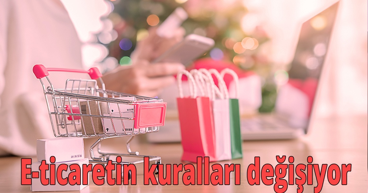 E-ticaretin kuralları değişiyor