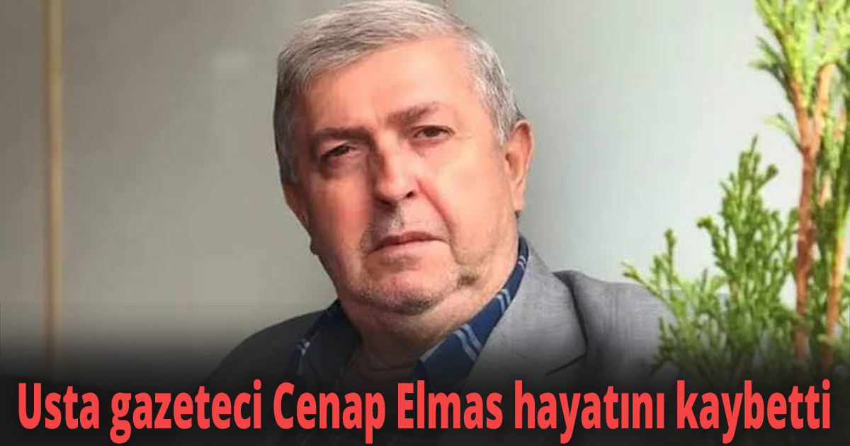 Usta gazeteci Cenap Elmas hayatını kaybetti
